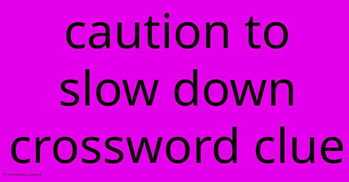 Caution To Slow Down Crossword Clue