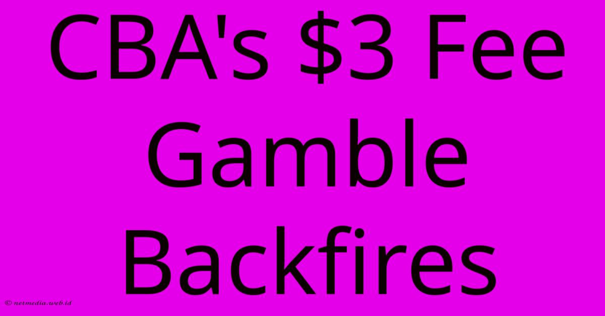 CBA's $3 Fee Gamble Backfires CBA's $3 Fee Gamble Backfires