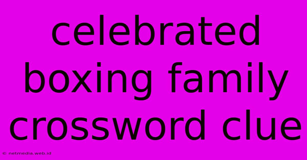 Celebrated Boxing Family Crossword Clue