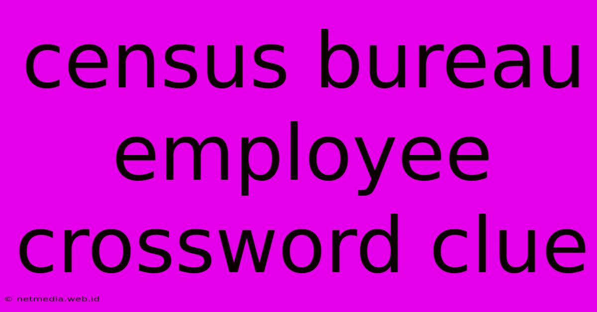 Census Bureau Employee Crossword Clue