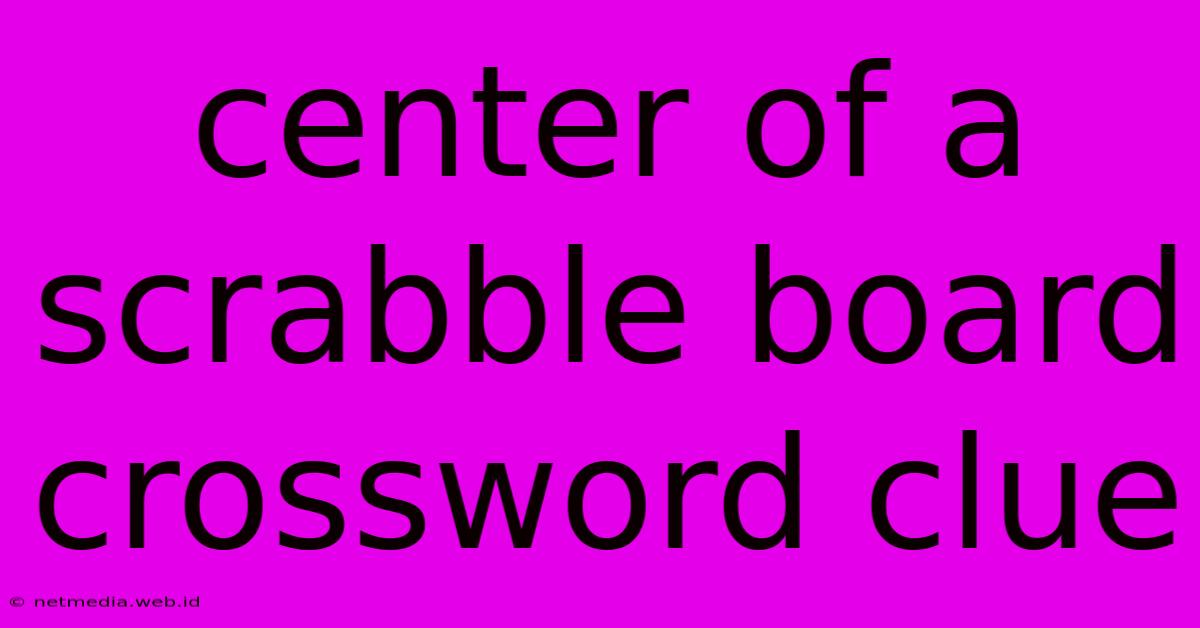 Center Of A Scrabble Board Crossword Clue