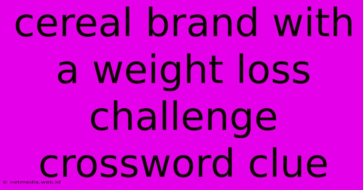 Cereal Brand With A Weight Loss Challenge Crossword Clue