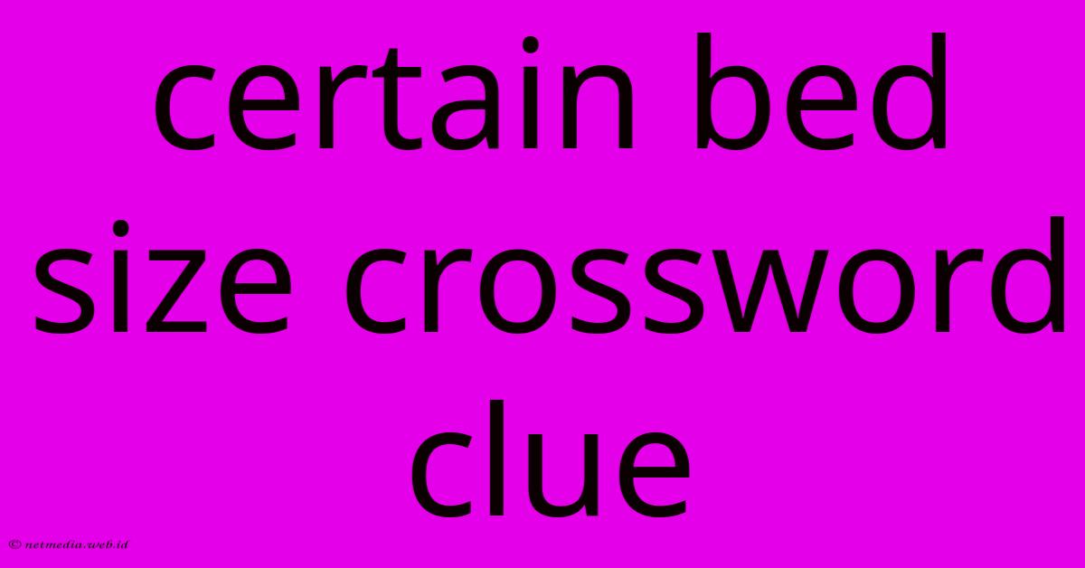 Certain Bed Size Crossword Clue Certain Bed Size Crossword Clue