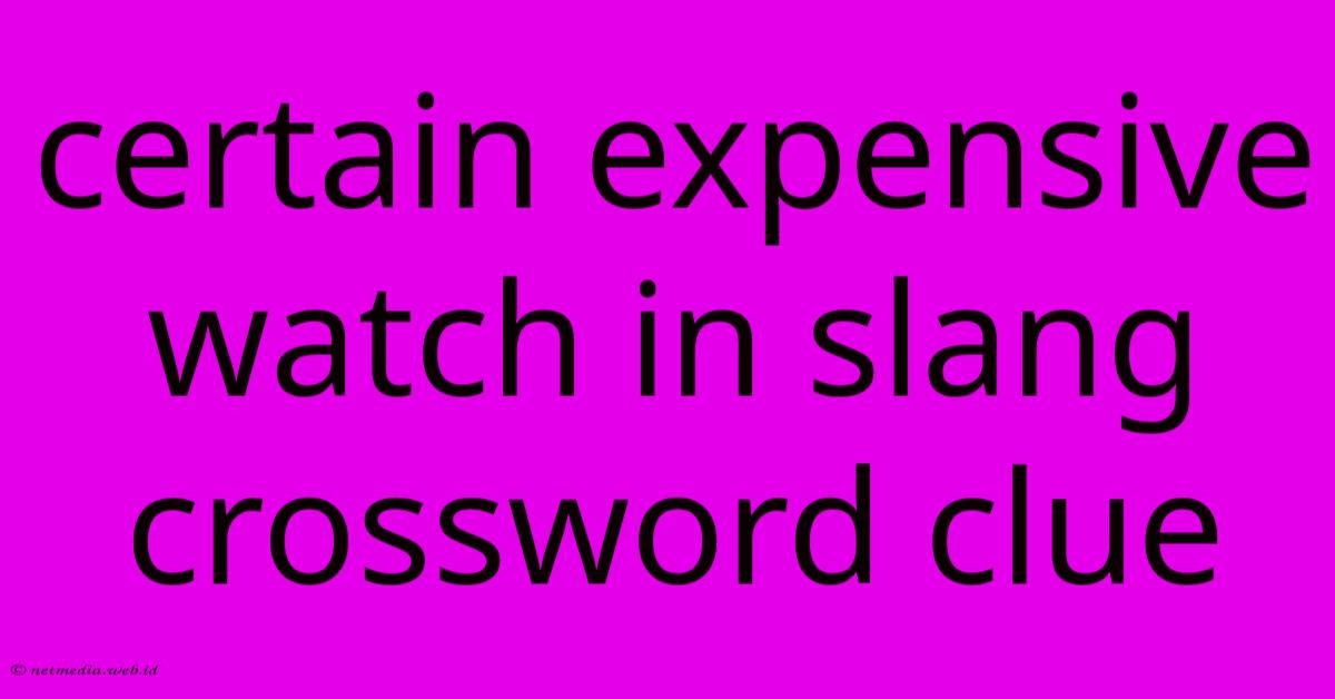 Certain Expensive Watch In Slang Crossword Clue Certain Expensive Watch In Slang Crossword Clue