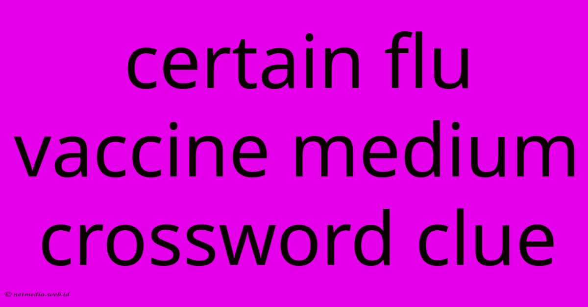 Certain Flu Vaccine Medium Crossword Clue