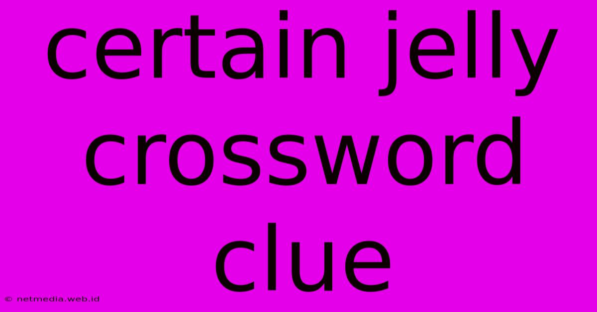 Certain Jelly Crossword Clue