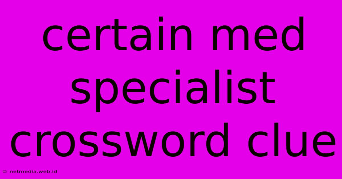 Certain Med Specialist Crossword Clue