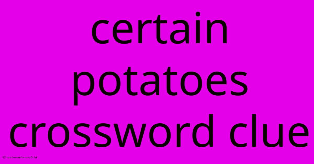 Certain Potatoes Crossword Clue