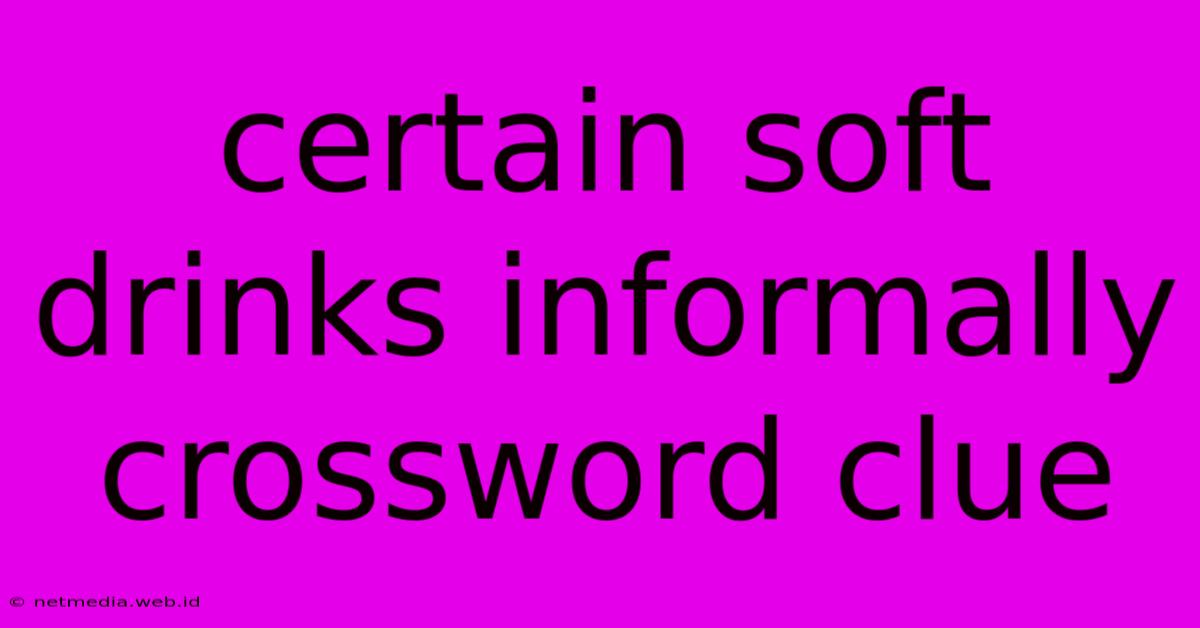 Certain Soft Drinks Informally Crossword Clue