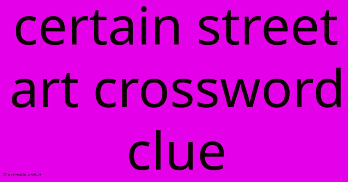 Certain Street Art Crossword Clue Certain Street Art Crossword Clue