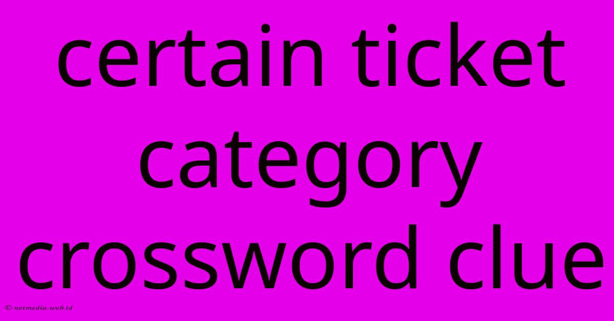 Certain Ticket Category Crossword Clue Certain Ticket Category Crossword Clue