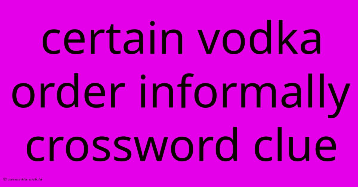 Certain Vodka Order Informally Crossword Clue Certain Vodka Order Informally Crossword Clue
