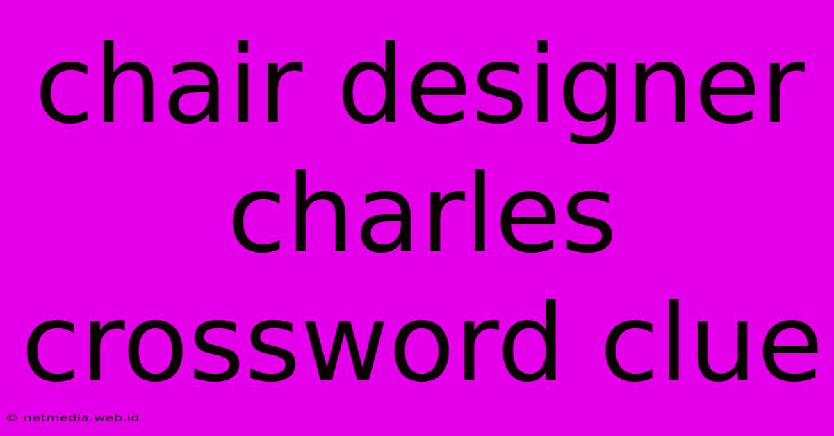 Chair Designer Charles Crossword Clue