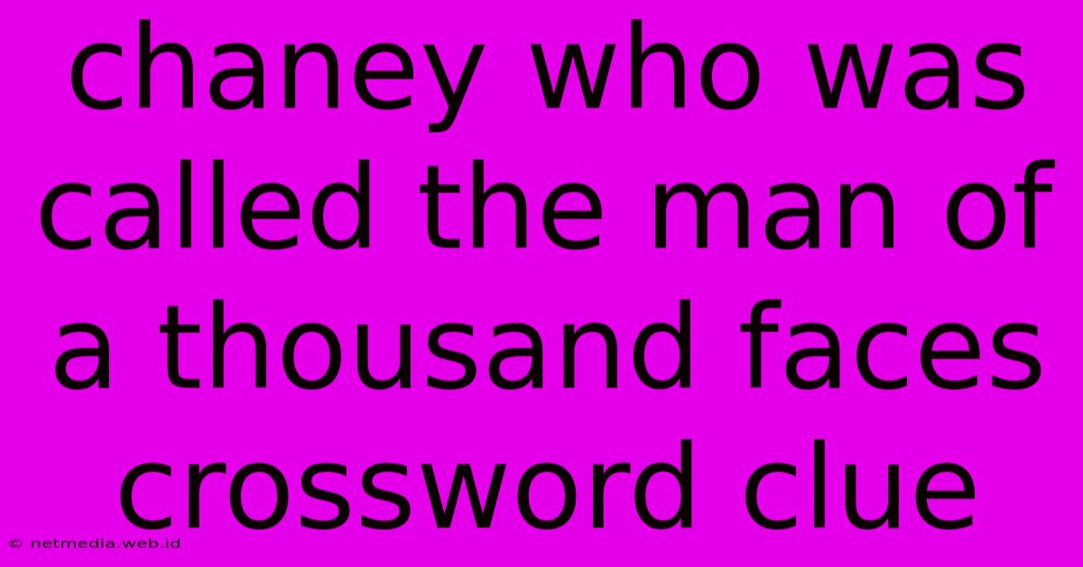 Chaney Who Was Called The Man Of A Thousand Faces Crossword Clue