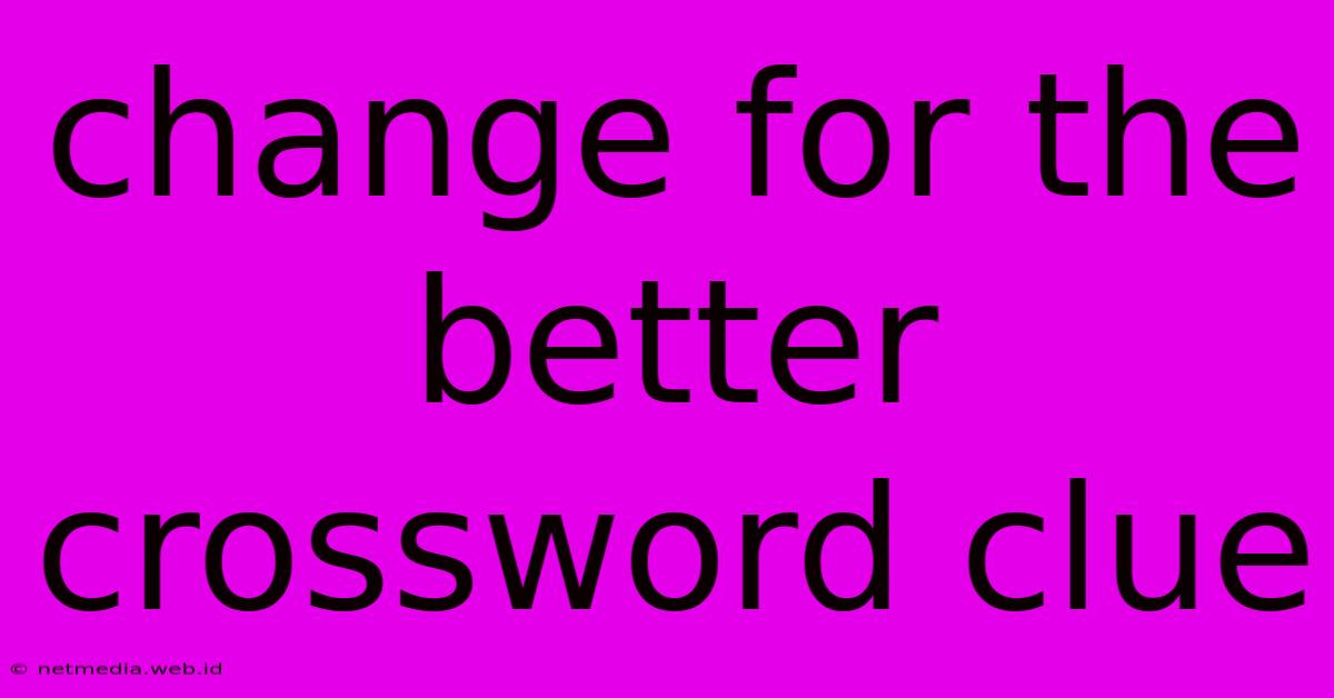 Change For The Better Crossword Clue