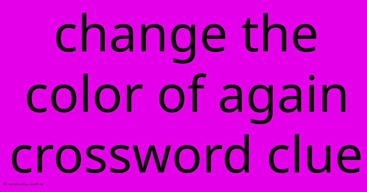 Change The Color Of Again Crossword Clue