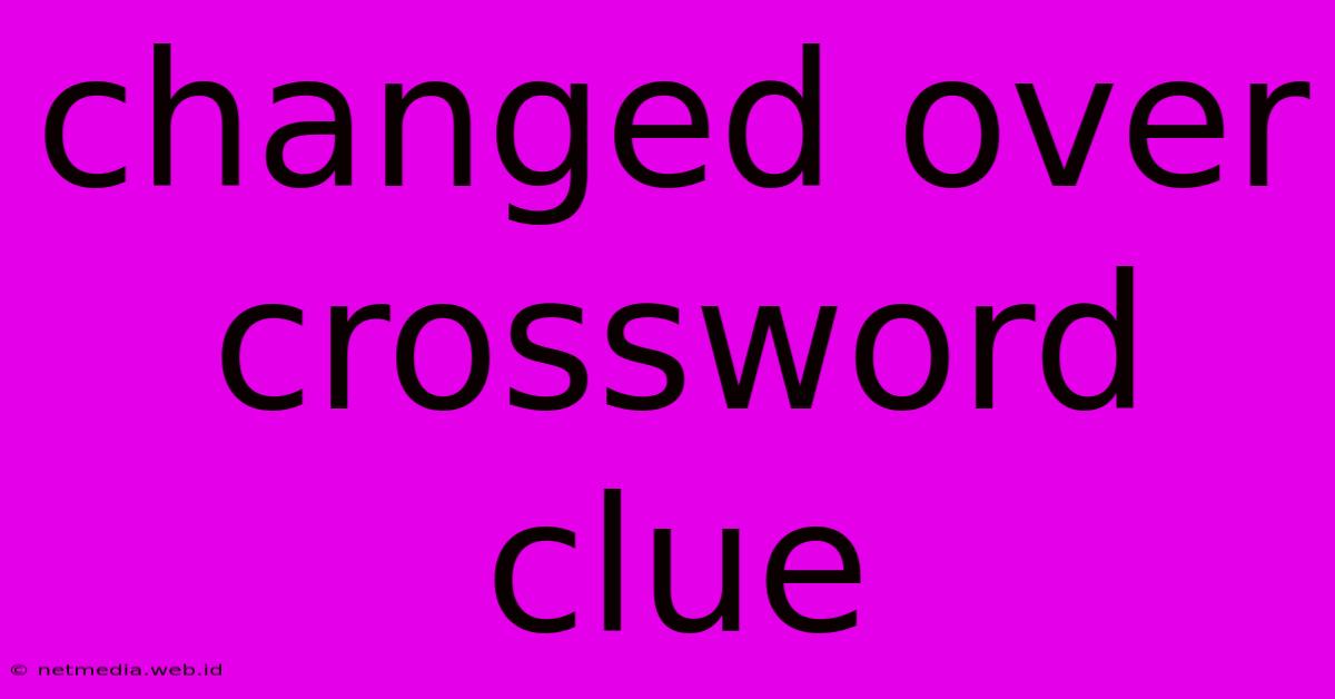 Changed Over Crossword Clue