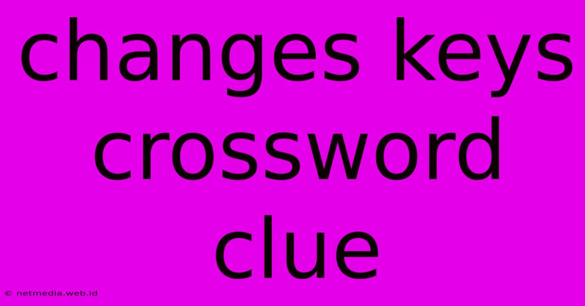 Changes Keys Crossword Clue