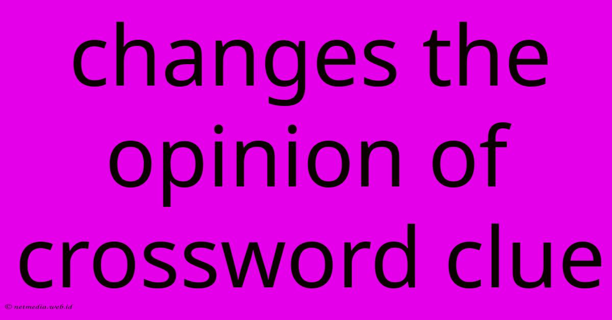 Changes The Opinion Of Crossword Clue