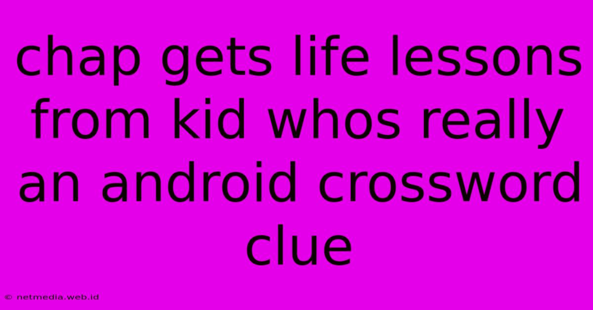 Chap Gets Life Lessons From Kid Whos Really An Android Crossword Clue