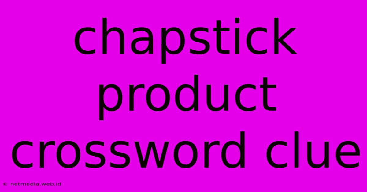 Chapstick Product Crossword Clue