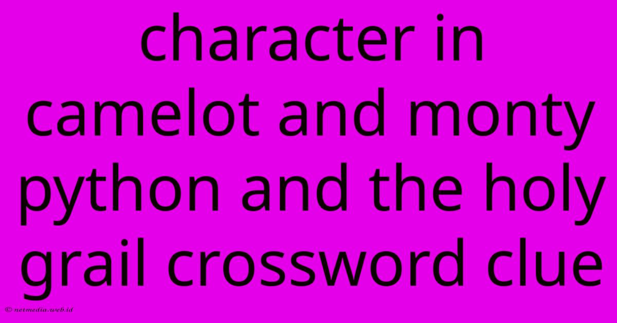 Character In Camelot And Monty Python And The Holy Grail Crossword Clue