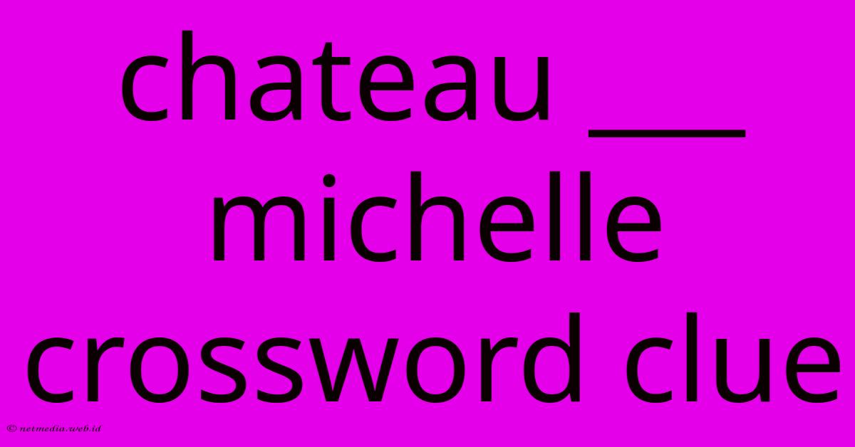 Chateau ___ Michelle Crossword Clue Chateau ___ Michelle Crossword Clue