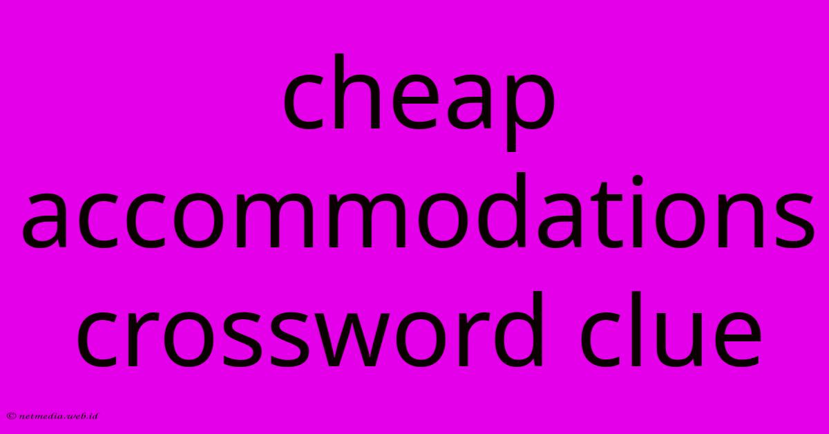 Cheap Accommodations Crossword Clue Cheap Accommodations Crossword Clue