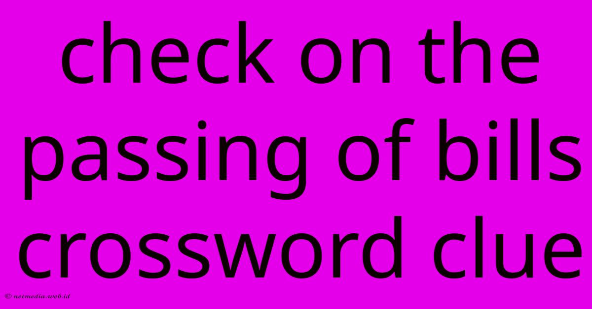 Check On The Passing Of Bills Crossword Clue Check On The Passing Of Bills Crossword Clue