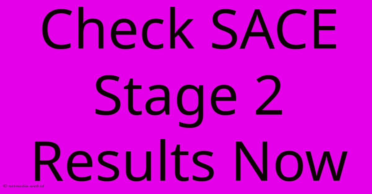 Check SACE Stage 2 Results Now Check SACE Stage 2 Results Now