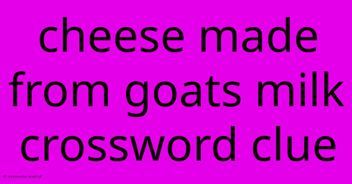 Cheese Made From Goats Milk Crossword Clue