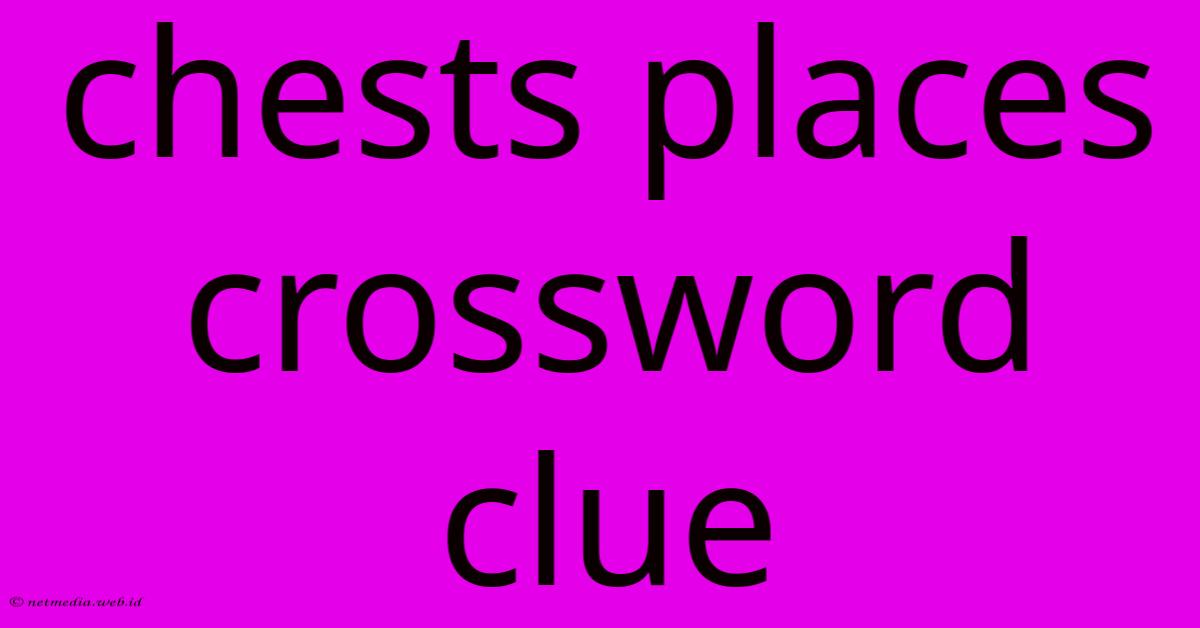 Chests Places Crossword Clue