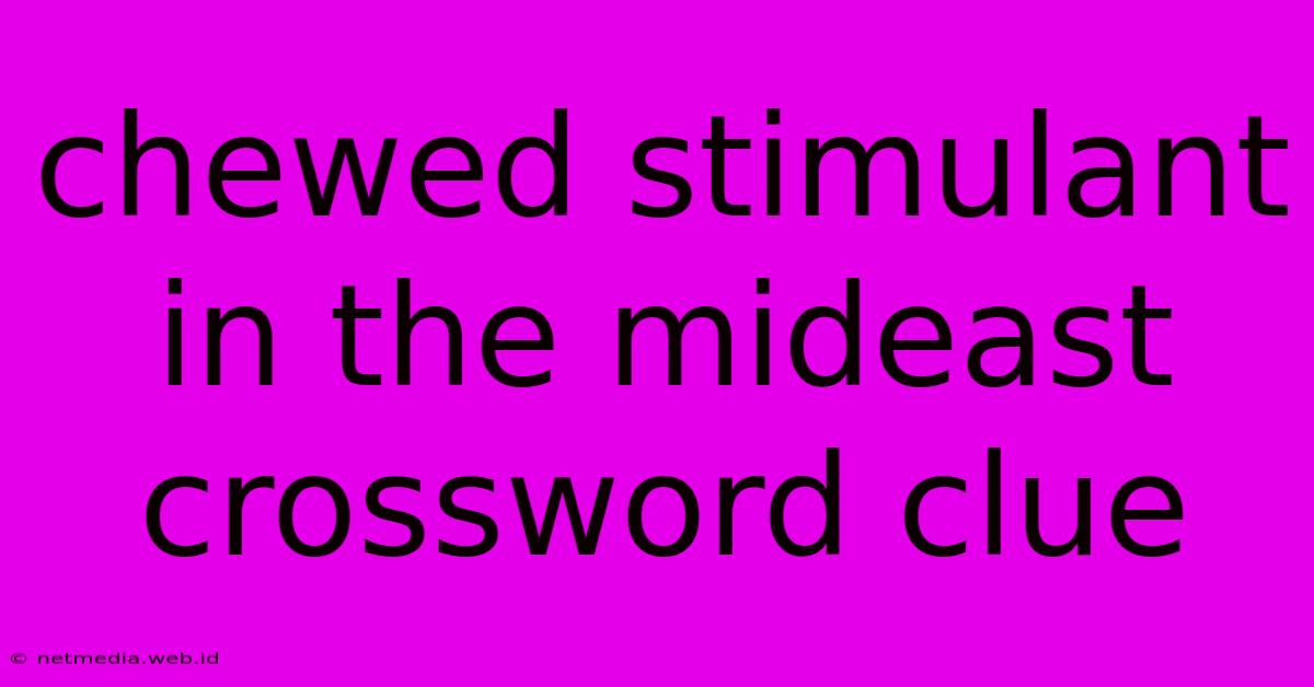 Chewed Stimulant In The Mideast Crossword Clue