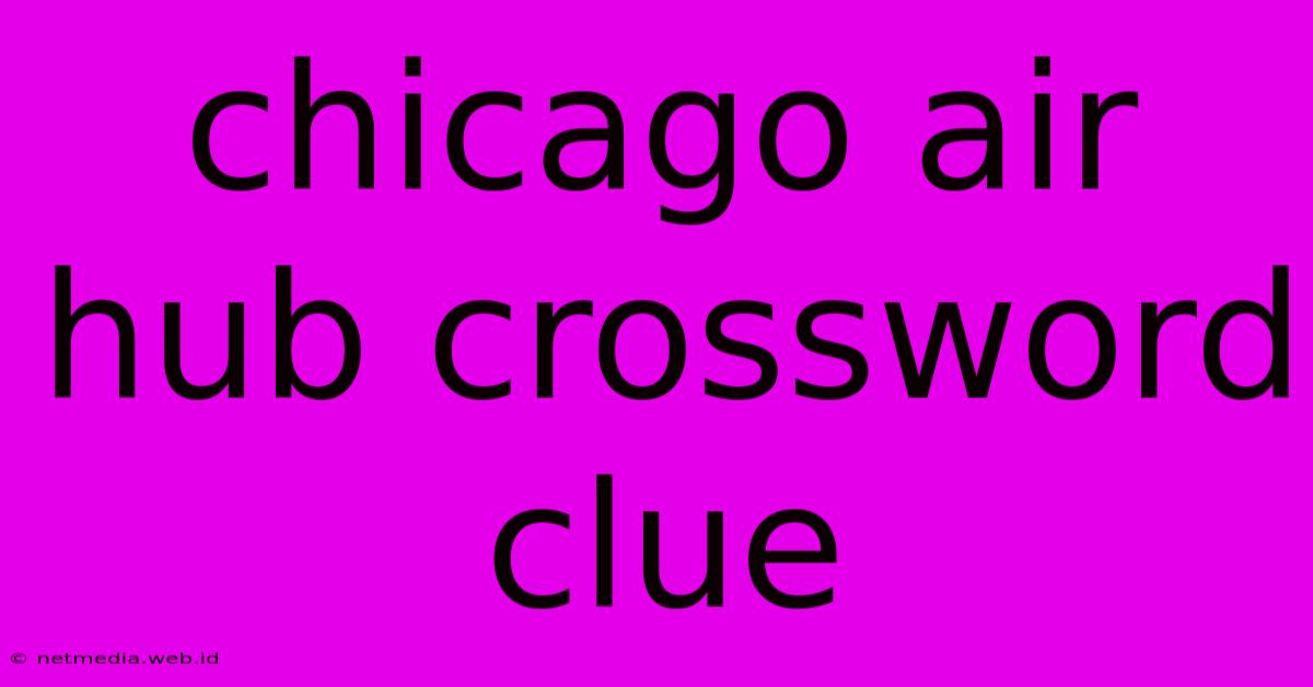 Chicago Air Hub Crossword Clue