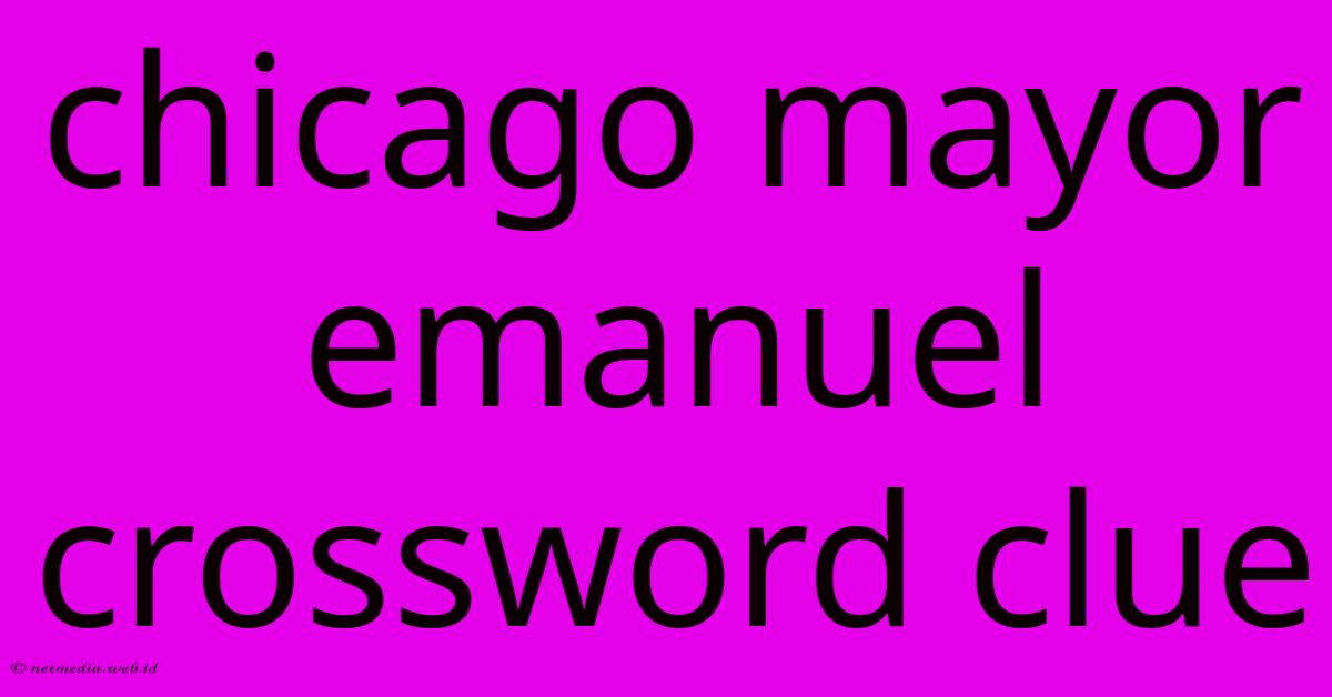 Chicago Mayor Emanuel Crossword Clue