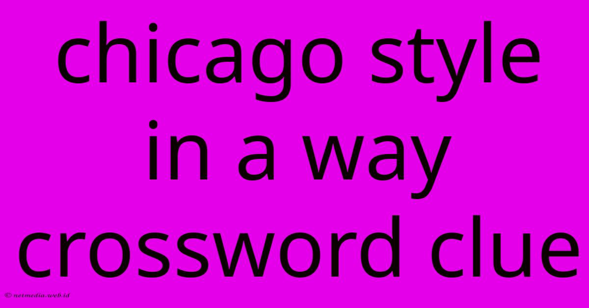 Chicago Style In A Way Crossword Clue Chicago Style In A Way Crossword Clue