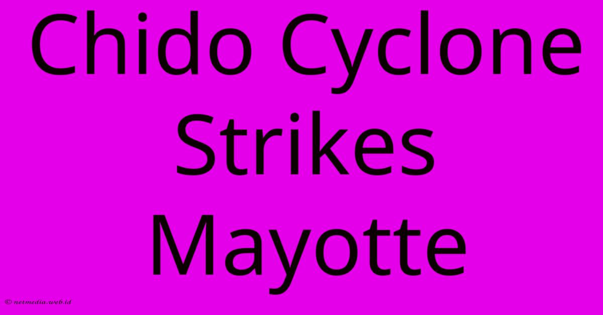Chido Cyclone Strikes Mayotte Chido Cyclone Strikes Mayotte