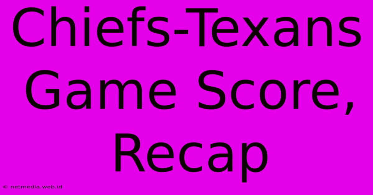 Chiefs-Texans Game Score, Recap