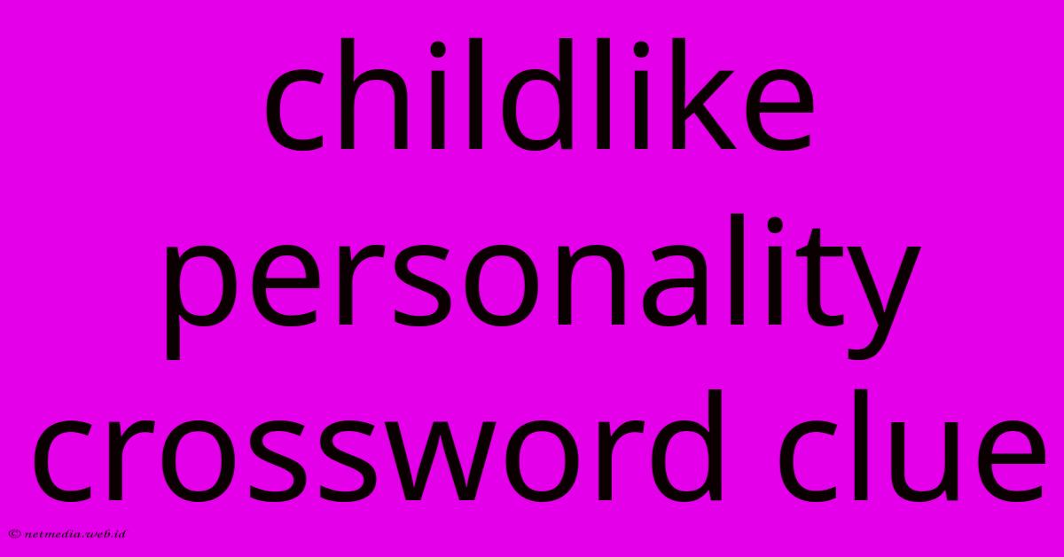 Childlike Personality Crossword Clue Childlike Personality Crossword Clue