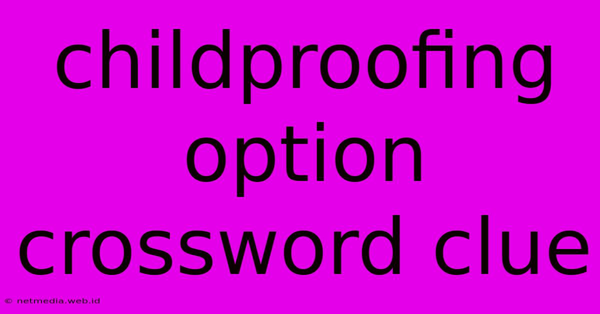 Childproofing Option Crossword Clue