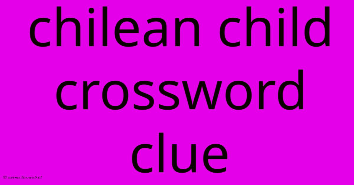 Chilean Child Crossword Clue Chilean Child Crossword Clue