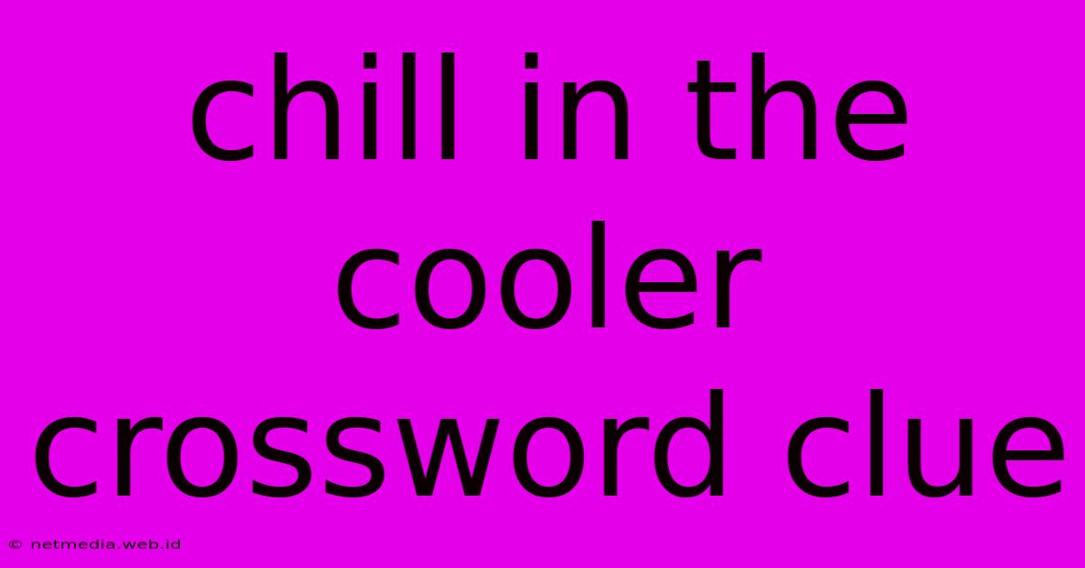 Chill In The Cooler Crossword Clue