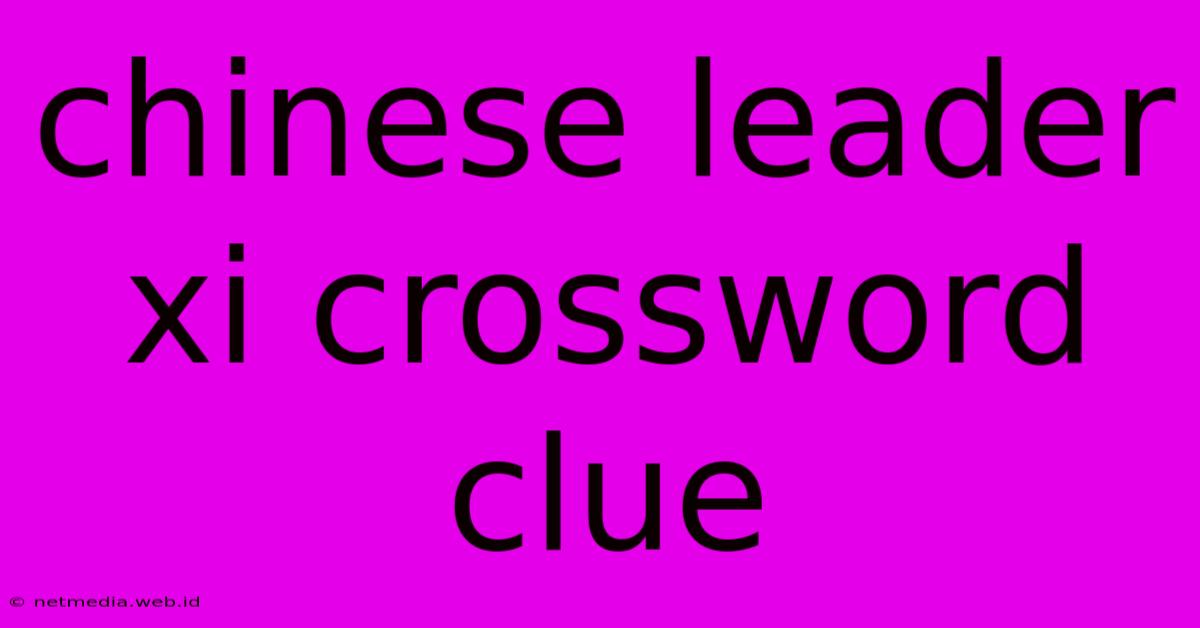 Chinese Leader Xi Crossword Clue