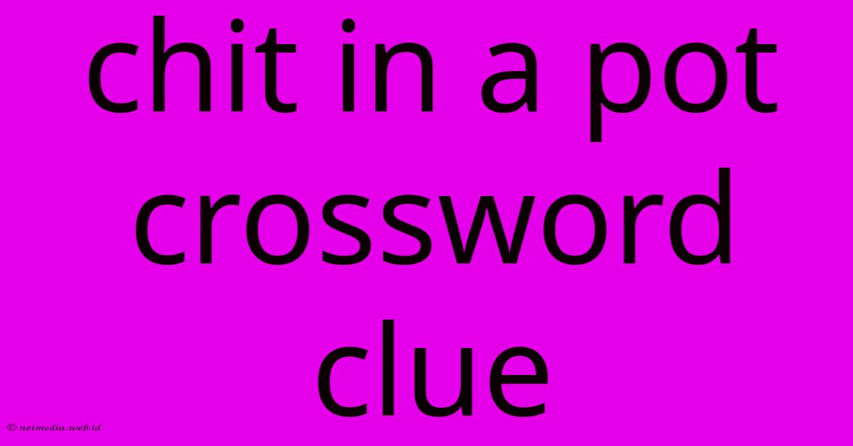 Chit In A Pot Crossword Clue