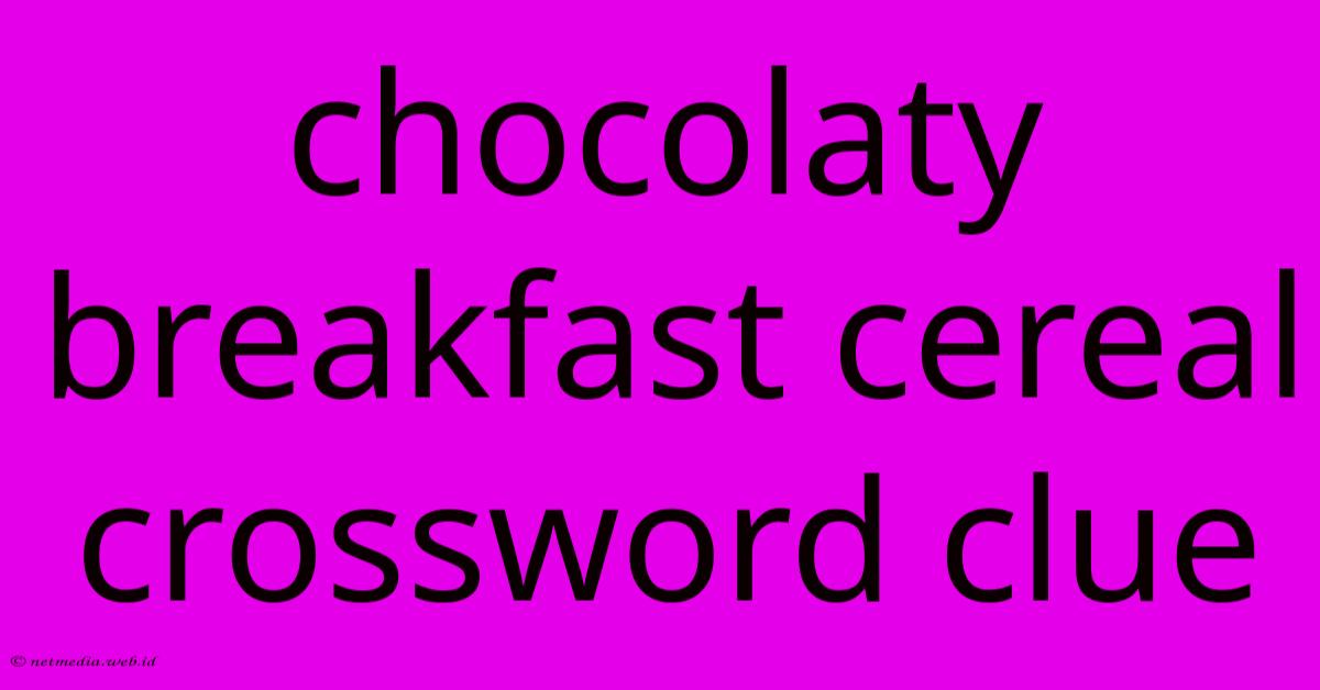 Chocolaty Breakfast Cereal Crossword Clue