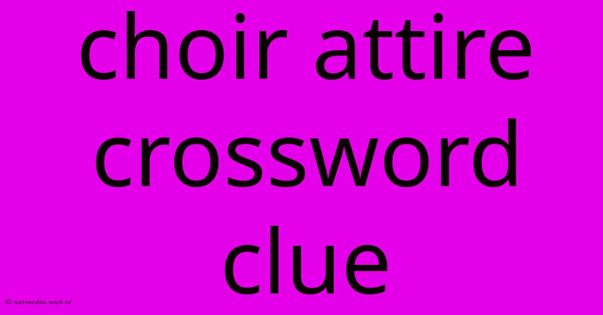 Choir Attire Crossword Clue