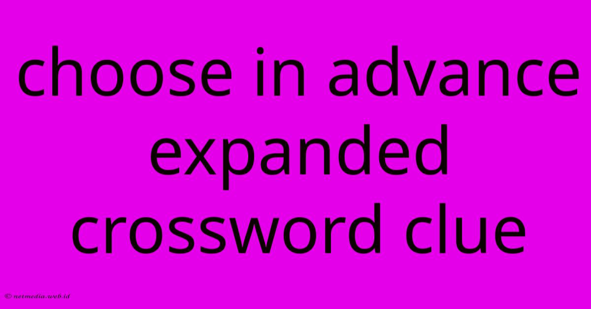Choose In Advance Expanded Crossword Clue Choose In Advance Expanded Crossword Clue