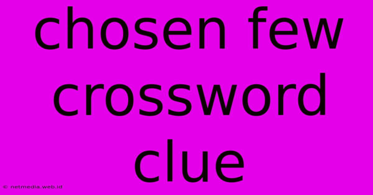 Chosen Few Crossword Clue