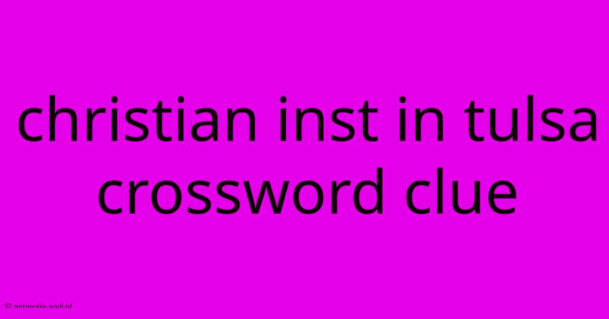 Christian Inst In Tulsa Crossword Clue