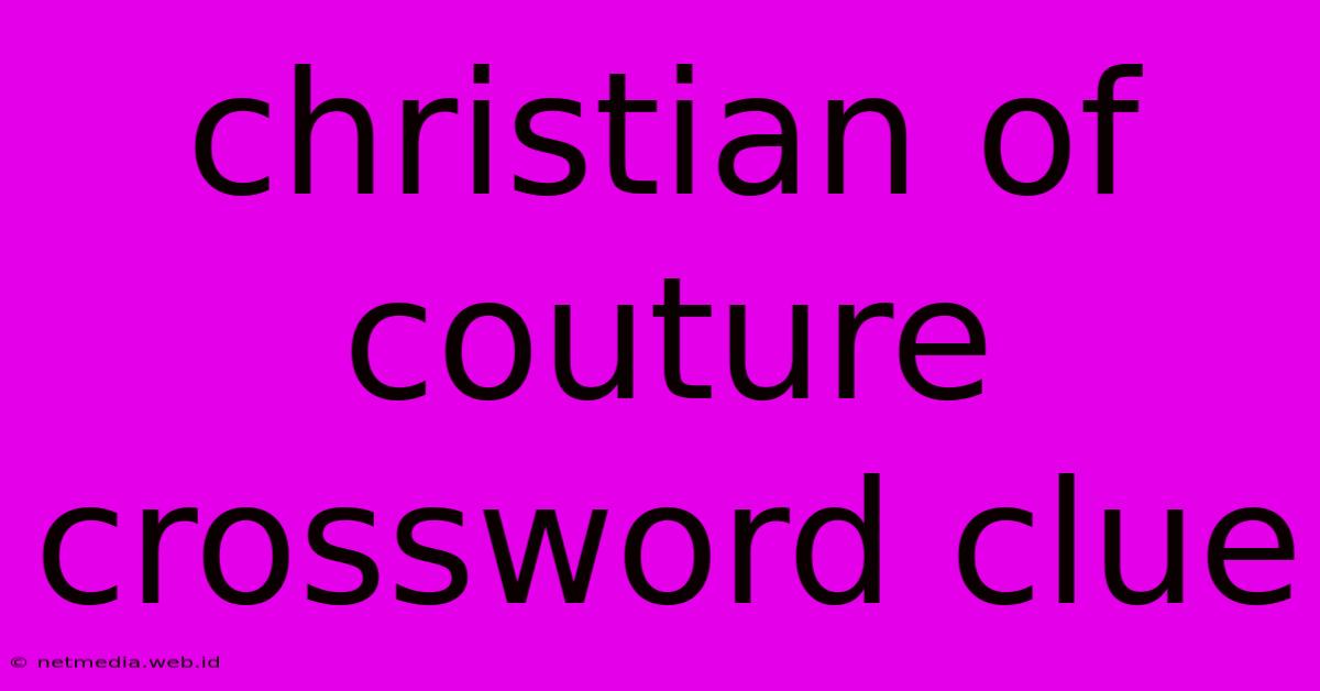 Christian Of Couture Crossword Clue